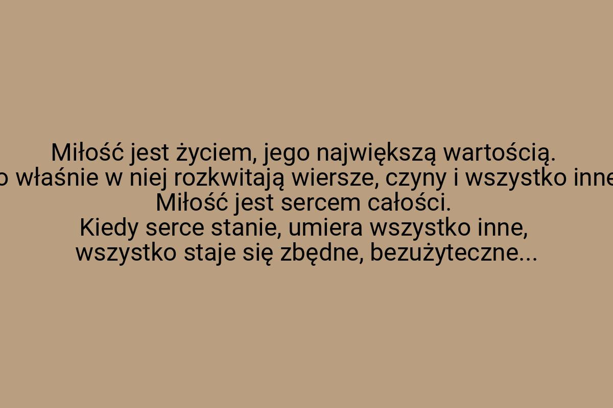 Miłość jest życiem, jego największą wartością. To właśnie w