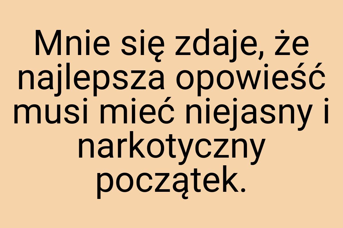 Mnie się zdaje, że najlepsza opowieść musi mieć niejasny i