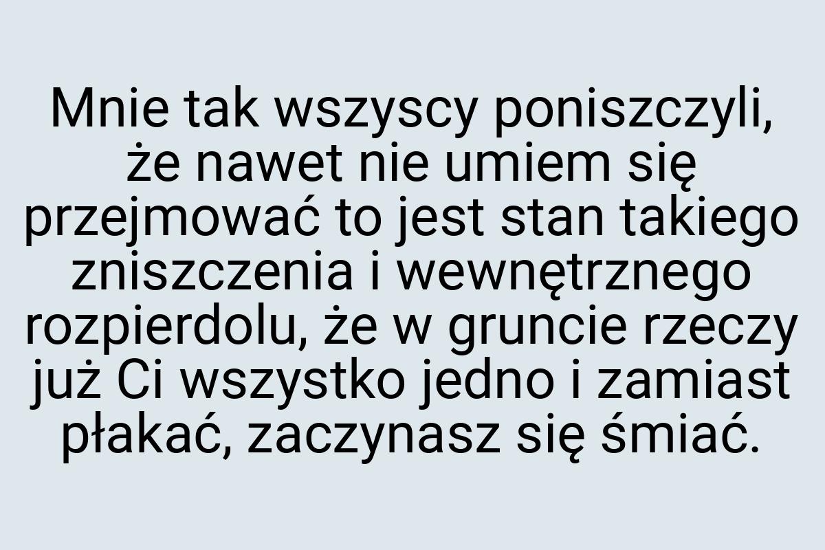 Mnie tak wszyscy poniszczyli, że nawet nie umiem się