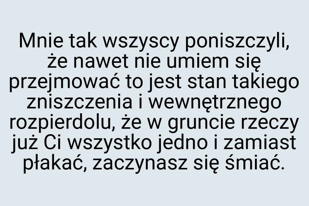 Mnie tak wszyscy poniszczyli, że nawet nie umiem się