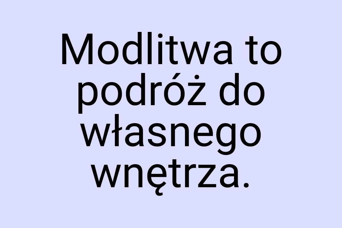 Modlitwa to podróż do własnego wnętrza