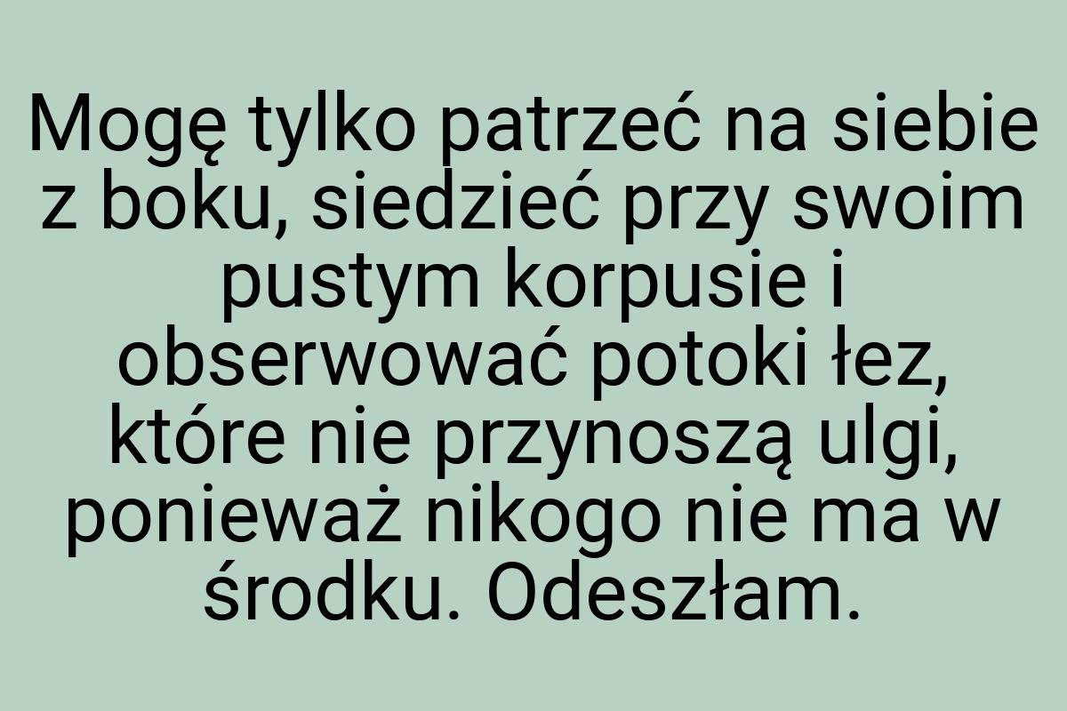 Mogę tylko patrzeć na siebie z boku, siedzieć przy swoim