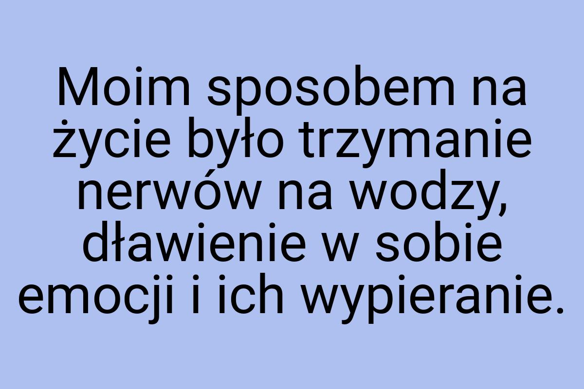 Moim sposobem na życie było trzymanie nerwów na wodzy