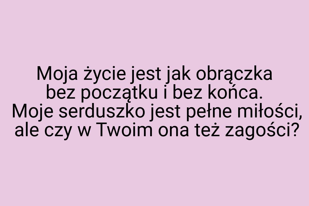 Moja życie jest jak obrączka bez początku i bez końca. Moje