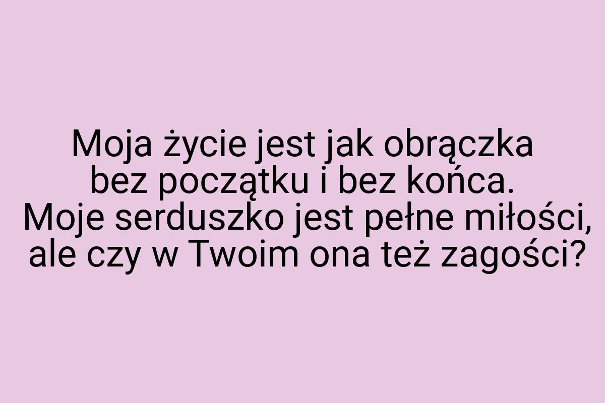 Moja życie jest jak obrączka bez początku i bez końca. Moje