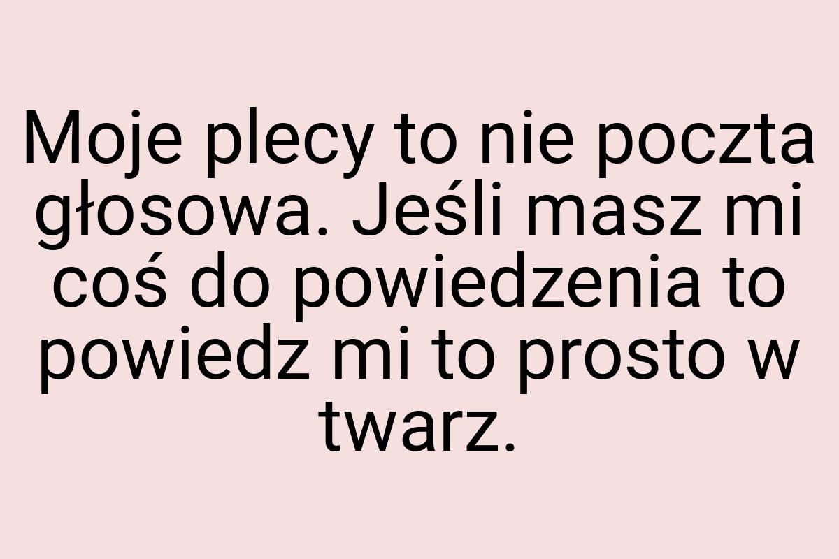 Moje plecy to nie poczta głosowa. Jeśli masz mi coś do