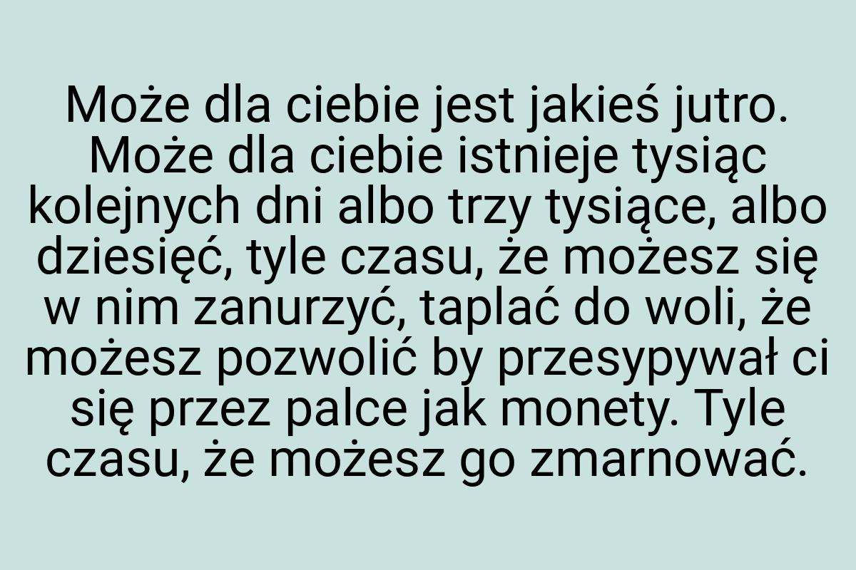 Może dla ciebie jest jakieś jutro. Może dla ciebie istnieje