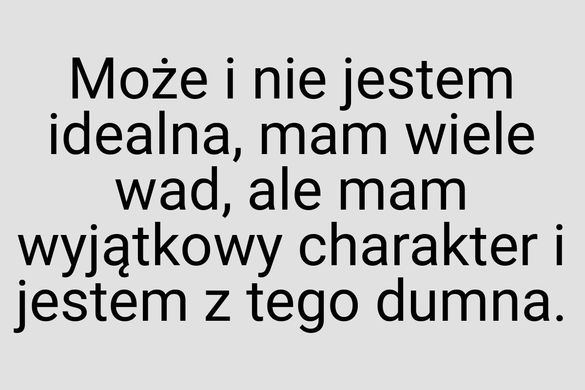 Może i nie jestem idealna, mam wiele wad, ale mam wyjątkowy