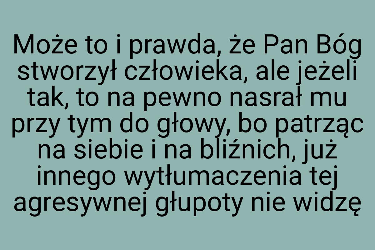 Może to i prawda, że Pan Bóg stworzył człowieka, ale jeżeli