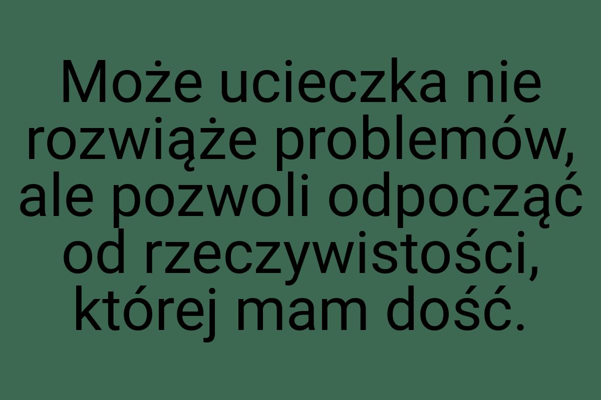 Może ucieczka nie rozwiąże problemów, ale pozwoli odpocząć