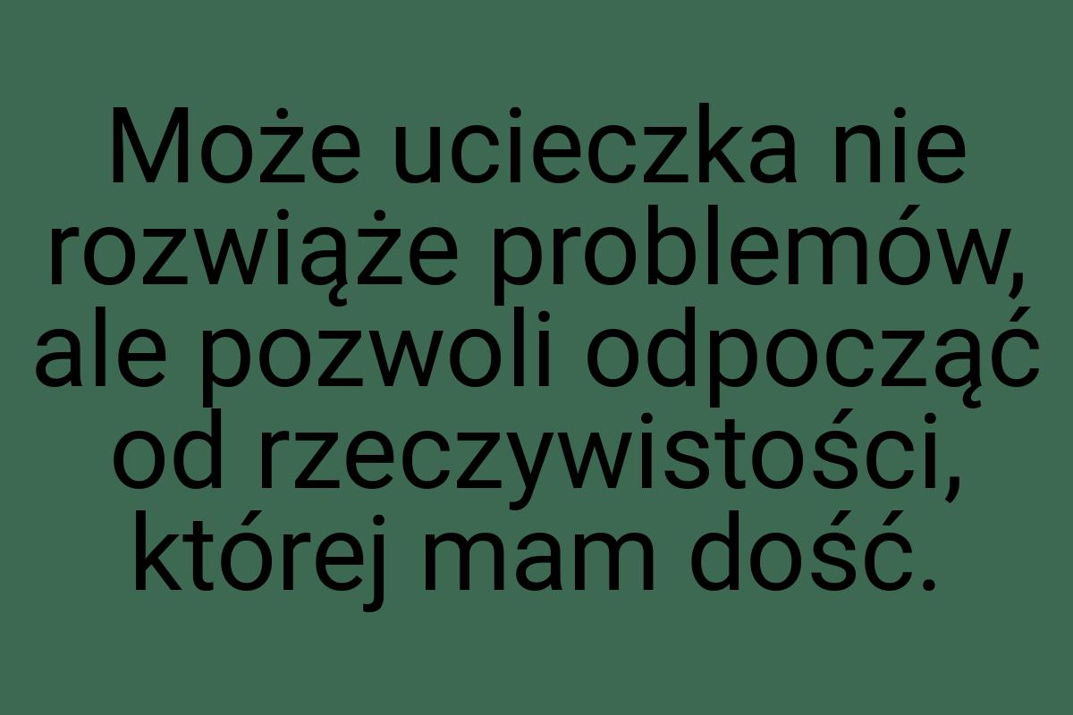 Może ucieczka nie rozwiąże problemów, ale pozwoli odpocząć