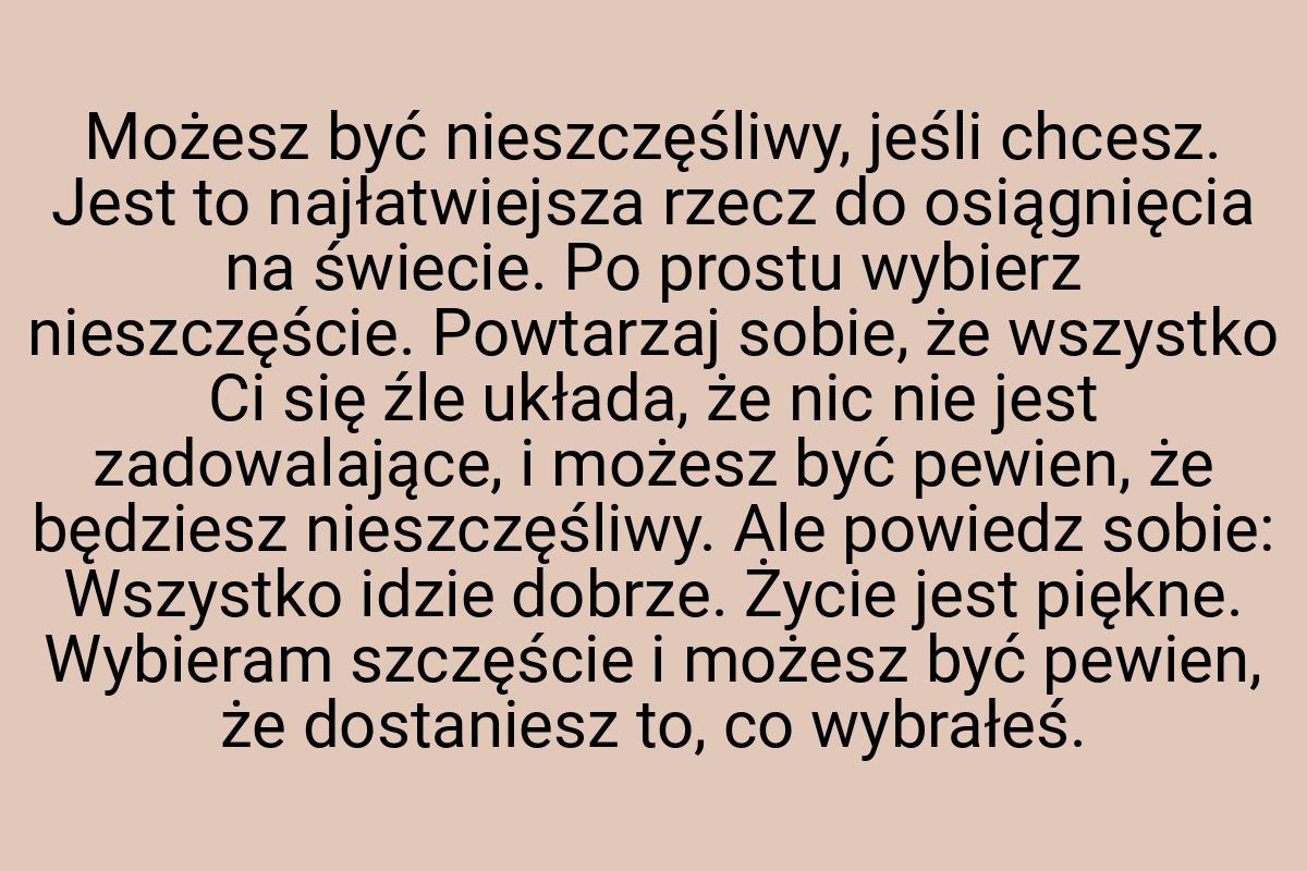 Możesz być nieszczęśliwy, jeśli chcesz. Jest to