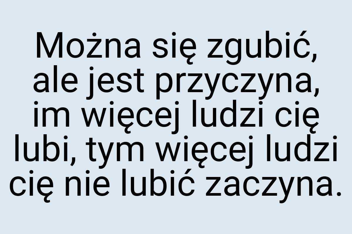 Można się zgubić, ale jest przyczyna, im więcej ludzi cię