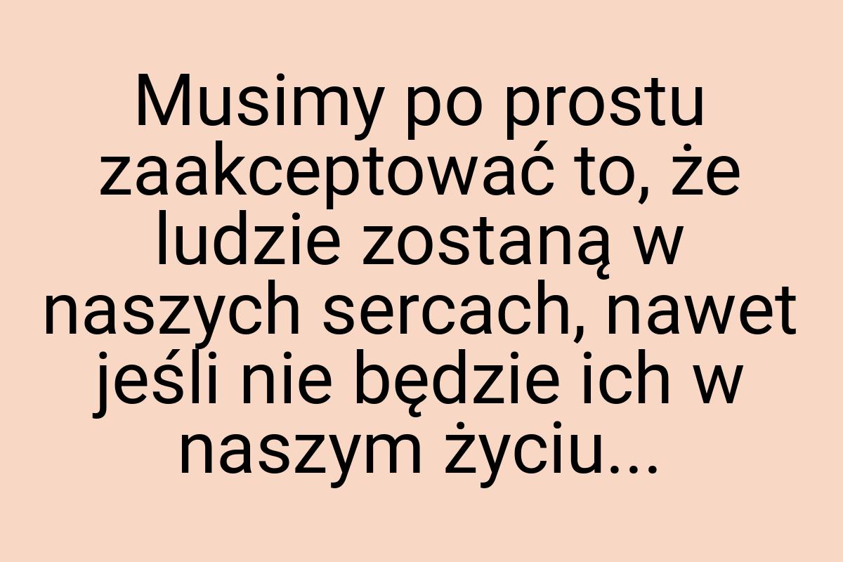 Musimy po prostu zaakceptować to, że ludzie zostaną w