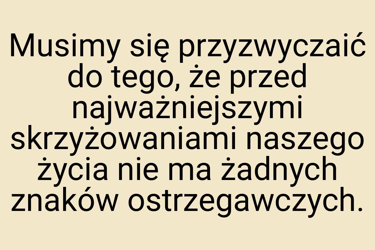 Musimy się przyzwyczaić do tego, że przed najważniejszymi