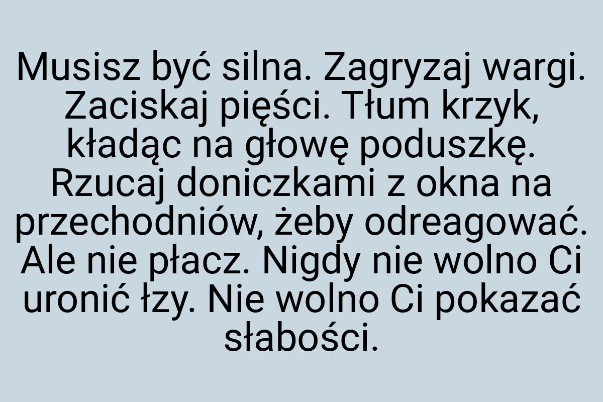 Musisz być silna. Zagryzaj wargi. Zaciskaj pięści. Tłum