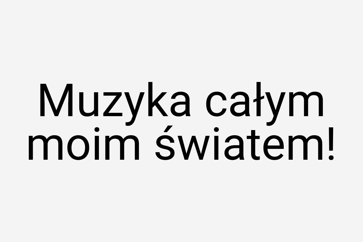 Muzyka całym moim światem