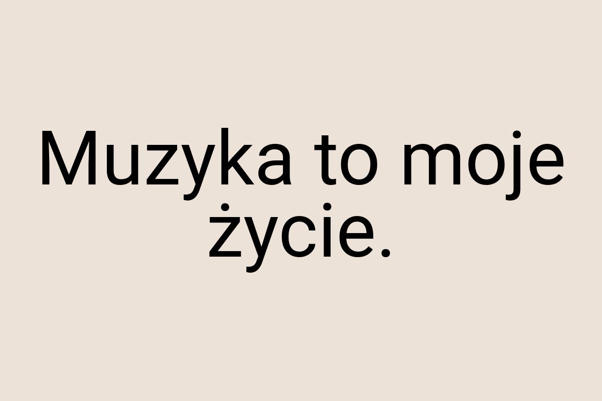 Muzyka to moje życie