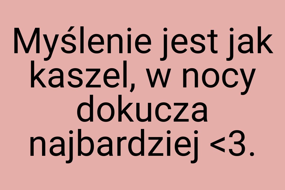 Myślenie jest jak kaszel, w nocy dokucza najbardziej