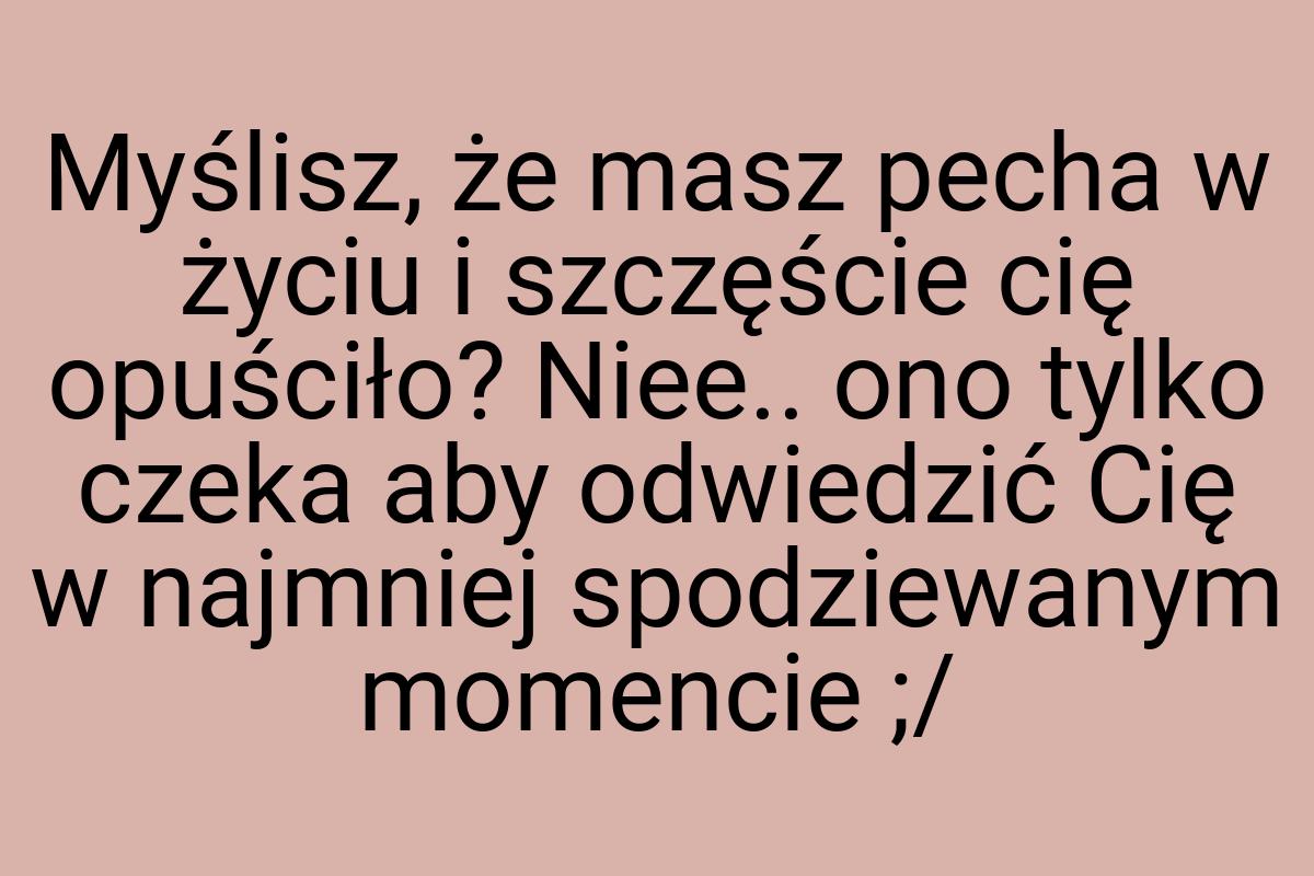 Myślisz, że masz pecha w życiu i szczęście cię opuściło