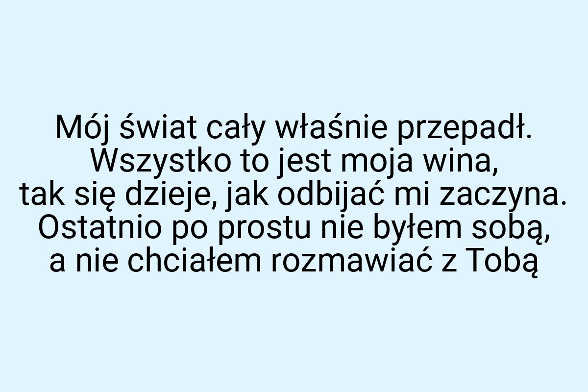 Mój świat cały właśnie przepadł. Wszystko to jest moja