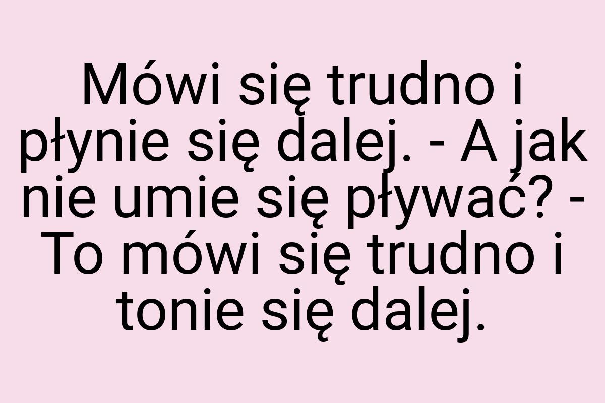 Mówi się trudno i płynie się dalej. - A jak nie umie się