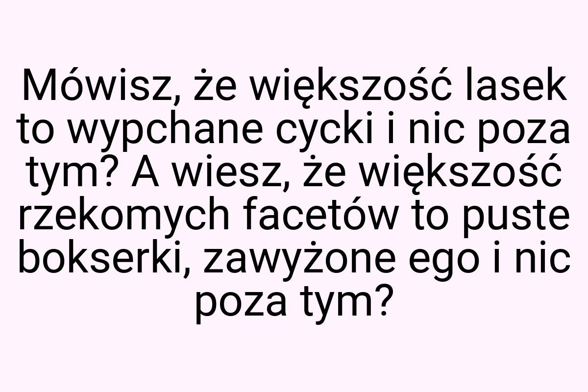 Mówisz, że większość lasek to wypchane cycki i nic poza