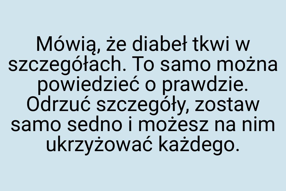 Mówią, że diabeł tkwi w szczegółach. To samo można