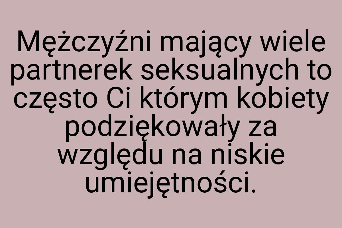 Mężczyźni mający wiele partnerek seksualnych to często Ci