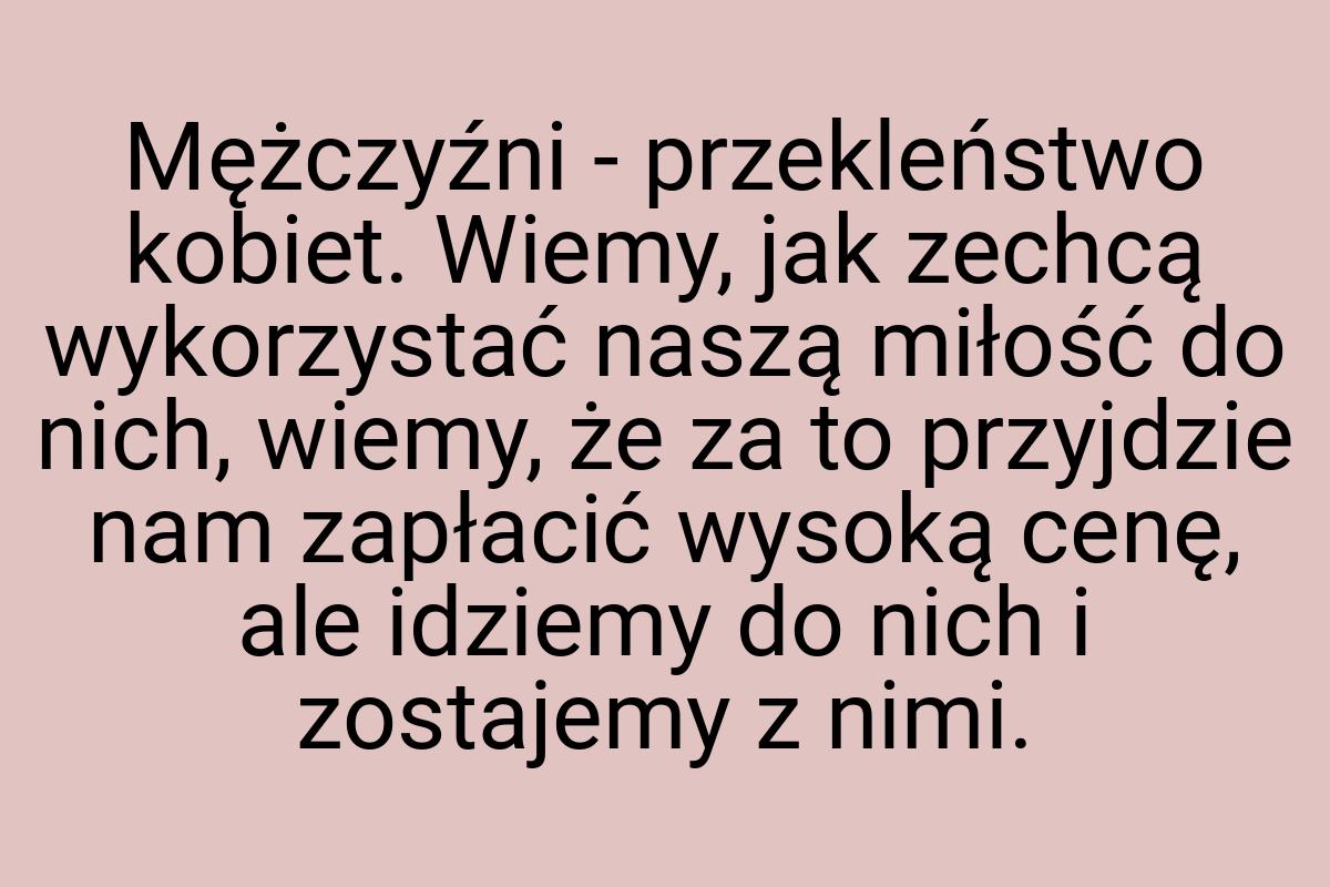 Mężczyźni - przekleństwo kobiet. Wiemy, jak zechcą