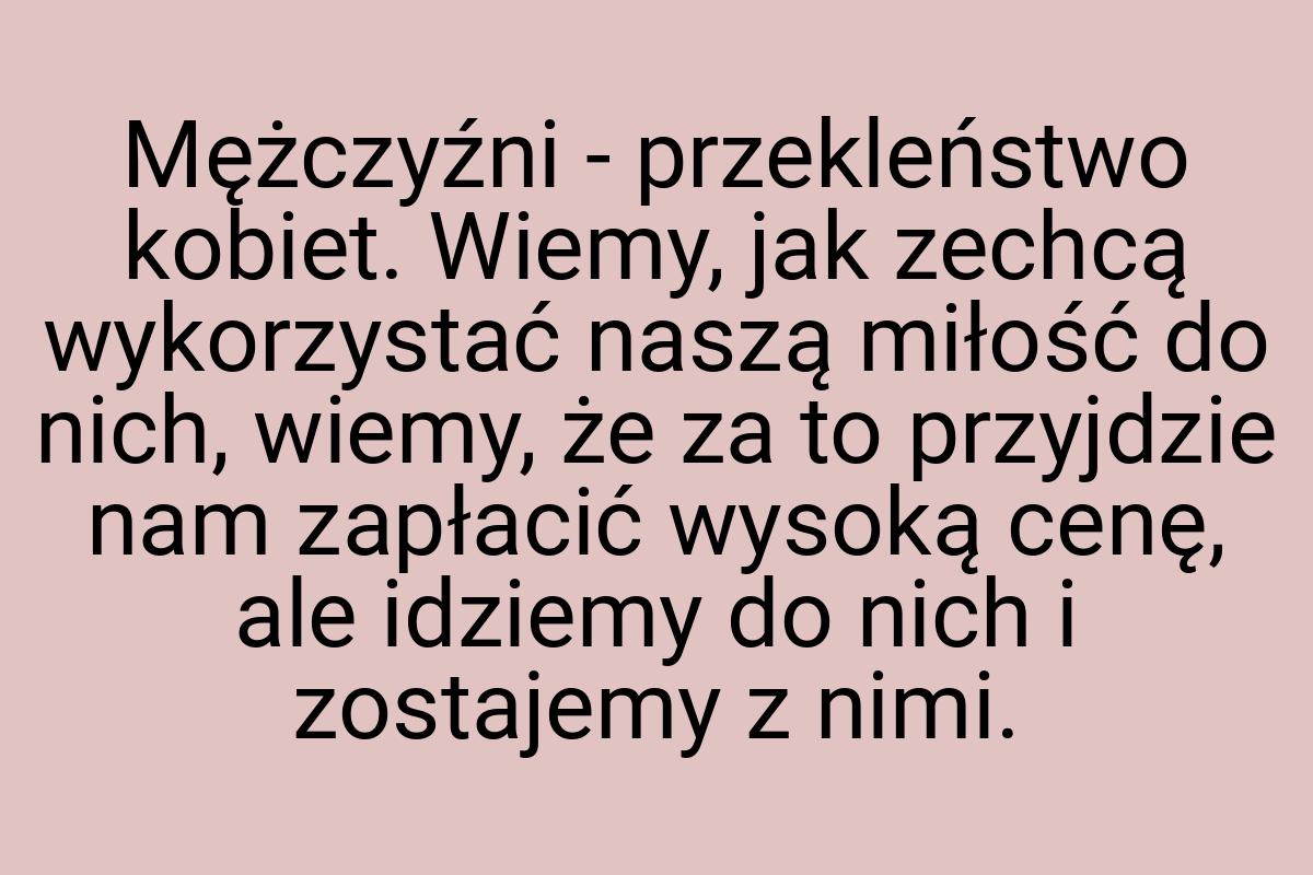 Mężczyźni - przekleństwo kobiet. Wiemy, jak zechcą