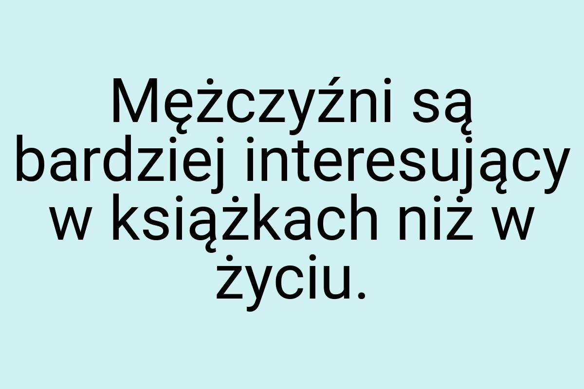 Mężczyźni są bardziej interesujący w książkach niż w życiu