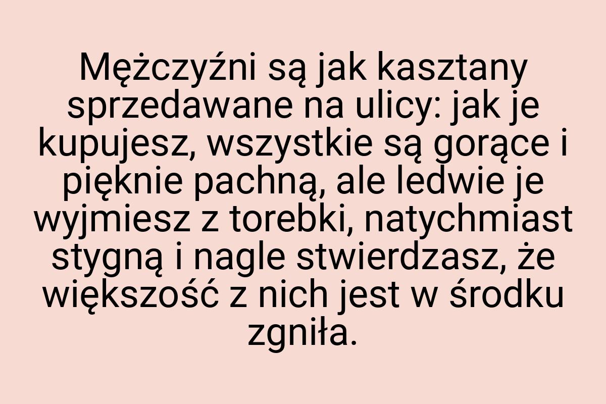 Mężczyźni są jak kasztany sprzedawane na ulicy: jak je