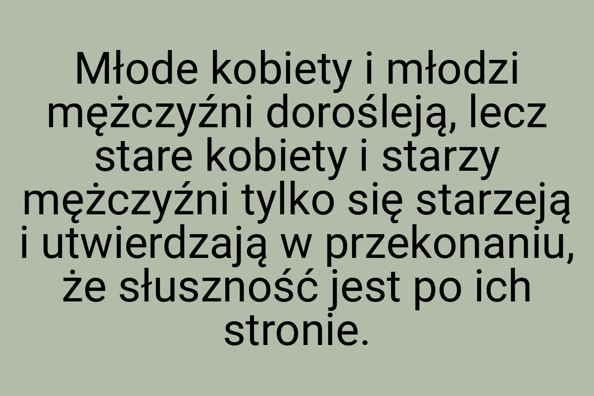 Młode kobiety i młodzi mężczyźni dorośleją, lecz stare