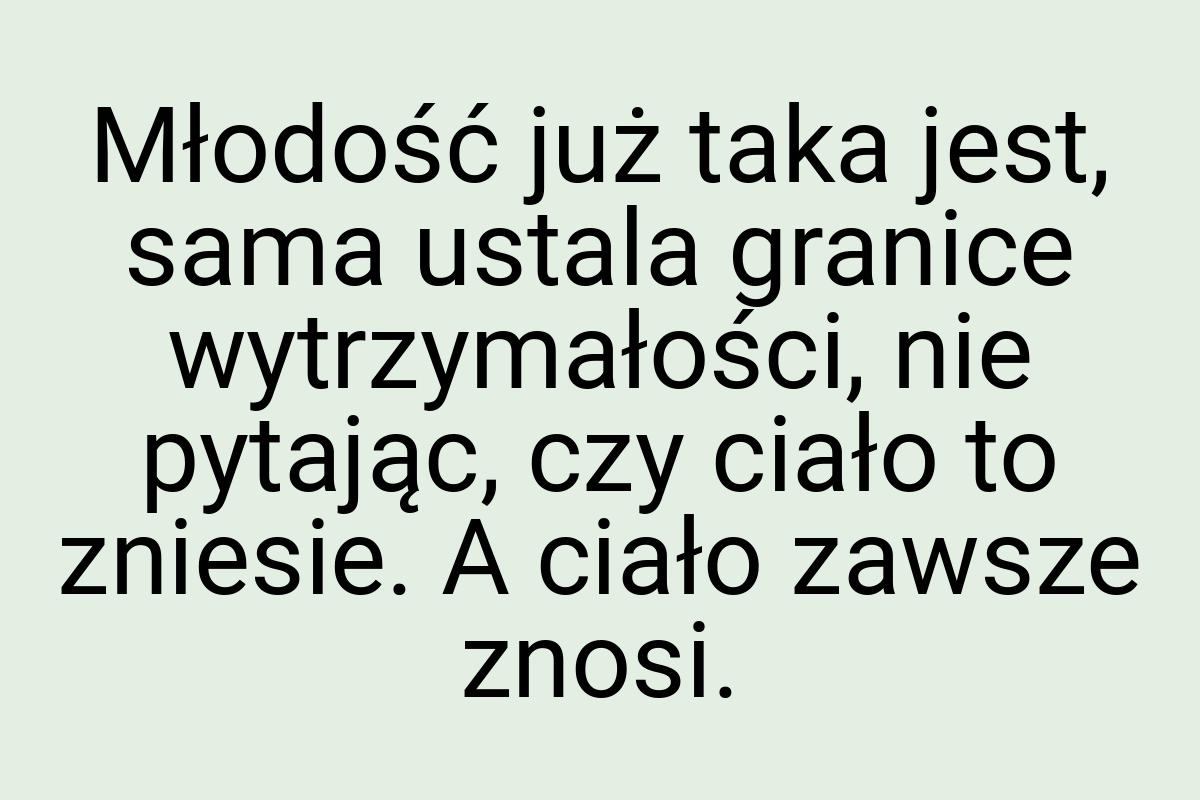 Młodość już taka jest, sama ustala granice wytrzymałości