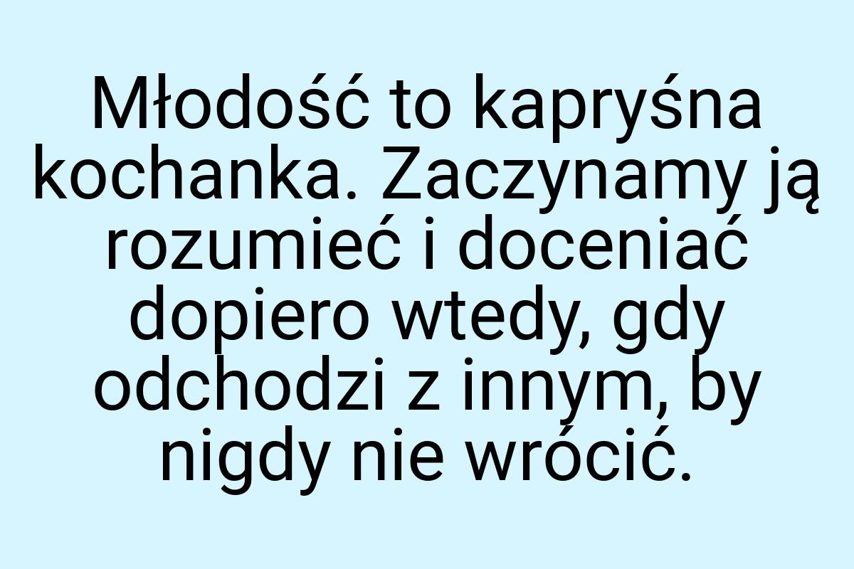 Młodość to kapryśna kochanka. Zaczynamy ją rozumieć i