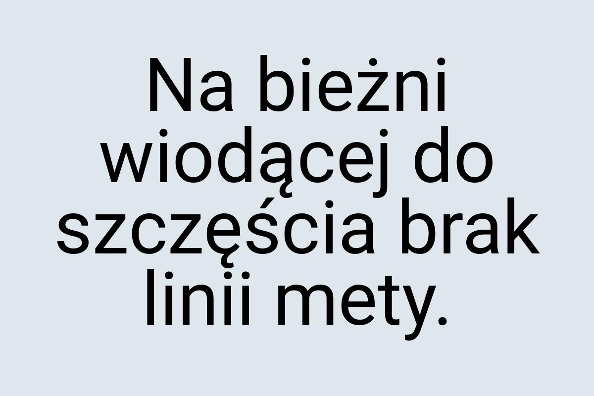 Na bieżni wiodącej do szczęścia brak linii mety