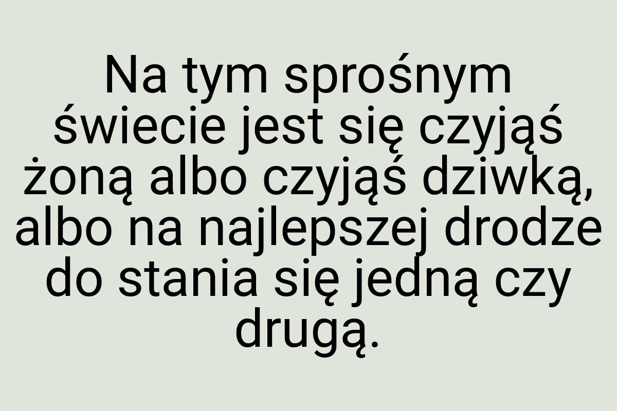 Na tym sprośnym świecie jest się czyjąś żoną albo czyjąś