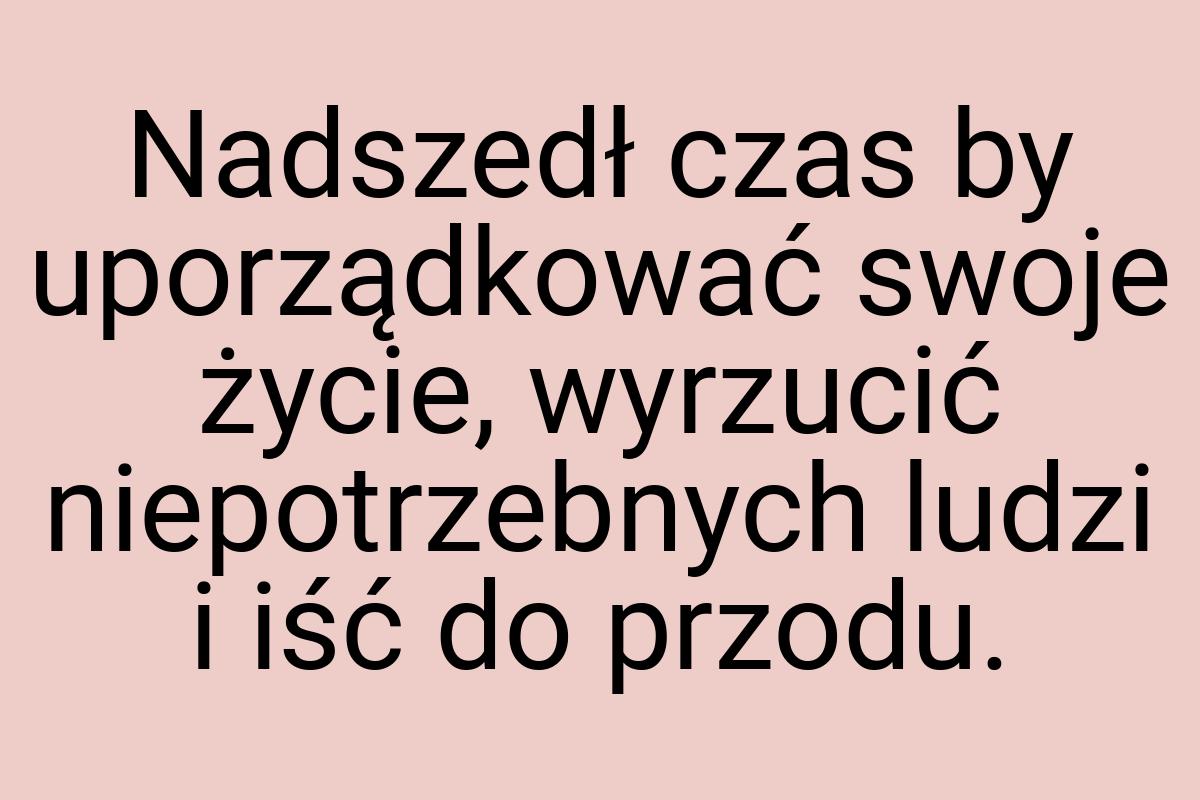 Nadszedł czas by uporządkować swoje życie, wyrzucić