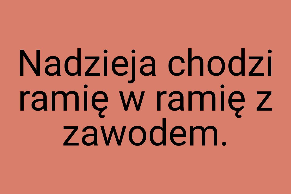 Nadzieja chodzi ramię w ramię z zawodem