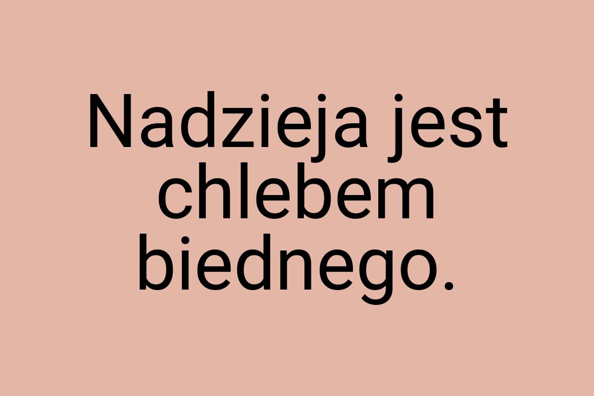 Nadzieja jest chlebem biednego