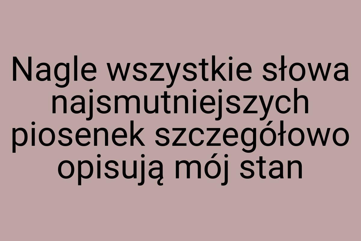 Nagle wszystkie słowa najsmutniejszych piosenek szczegółowo