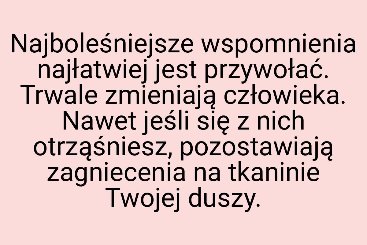 Najboleśniejsze wspomnienia najłatwiej jest przywołać