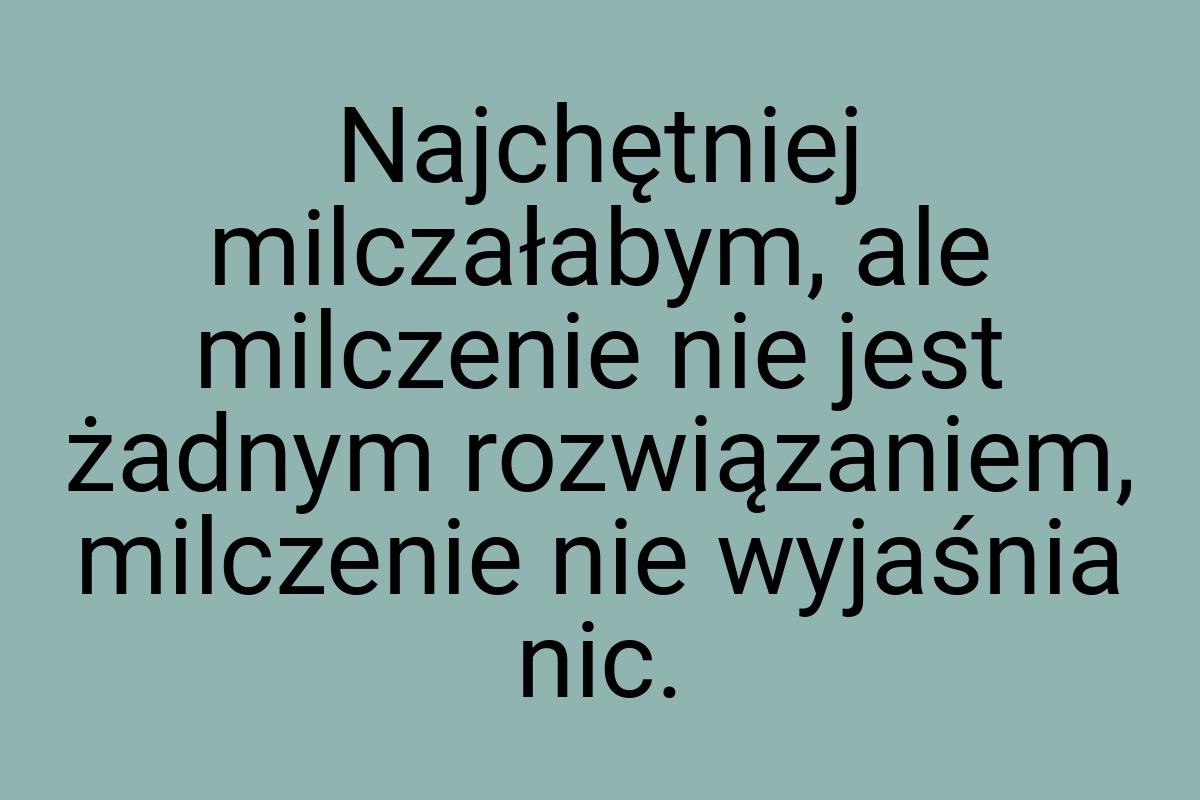 Najchętniej milczałabym, ale milczenie nie jest żadnym