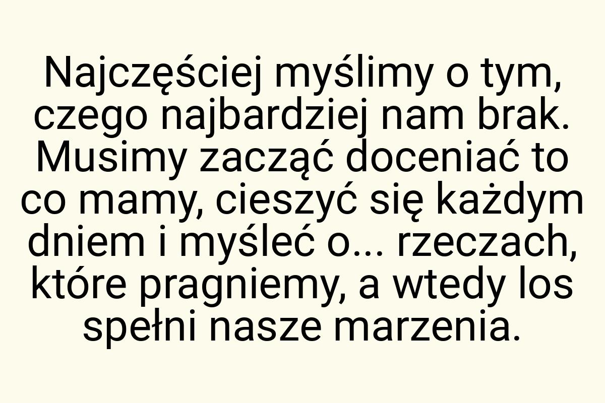 Najczęściej myślimy o tym, czego najbardziej nam brak