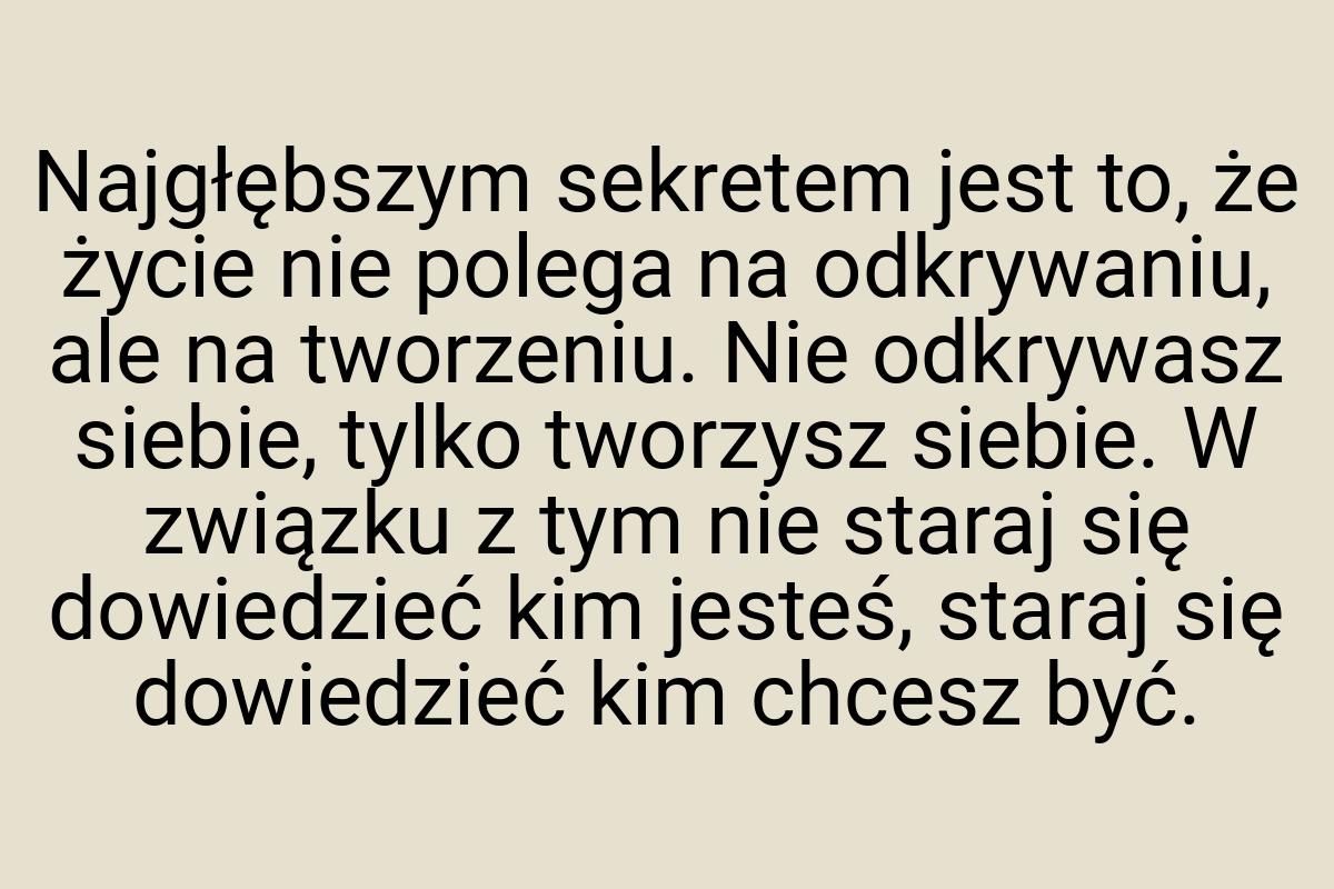 Najgłębszym sekretem jest to, że życie nie polega na