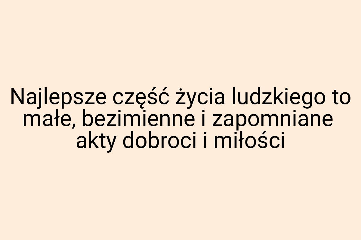 Najlepsze część życia ludzkiego to małe, bezimienne i