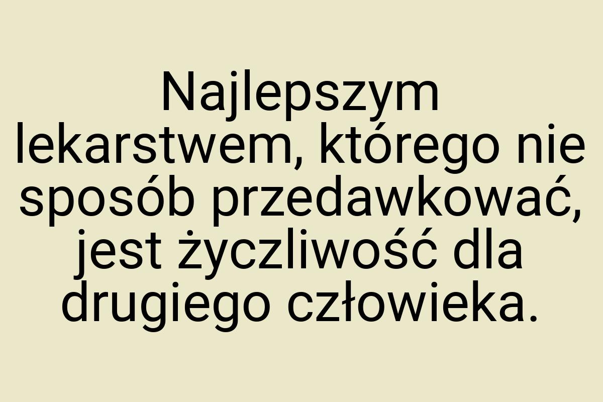 Najlepszym lekarstwem, którego nie sposób przedawkować