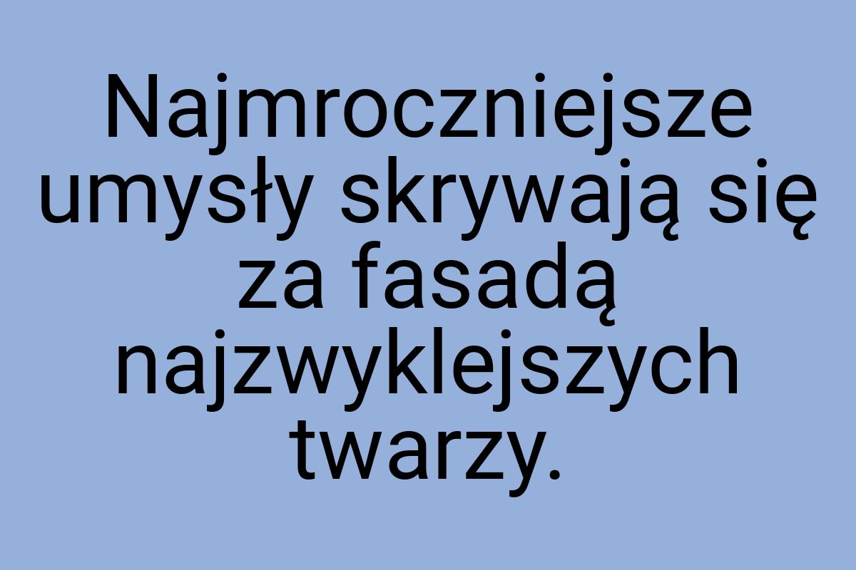 Najmroczniejsze umysły skrywają się za fasadą