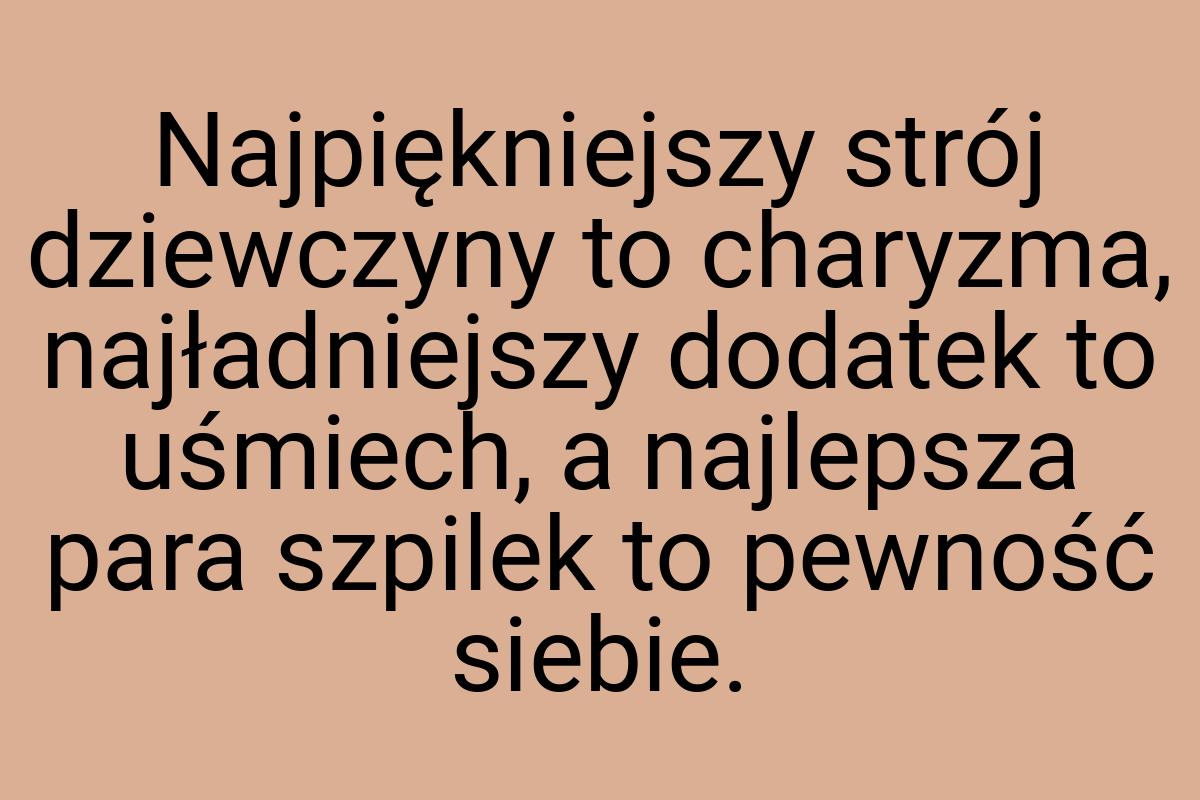 Najpiękniejszy strój dziewczyny to charyzma, najładniejszy